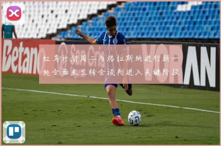 红鸟计划周二与格拉斯纳进行新一轮会面米兰转会谈判进入关键阶段