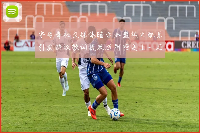 字母哥社交媒体暗示加盟热火配乐引发热议歌词提及迈阿密更上一层楼